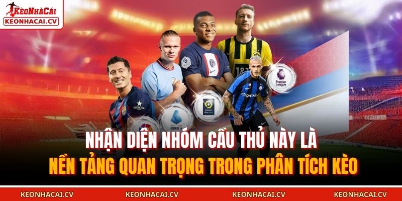 Nhận diện nhóm cầu thủ này là nền tảng quan trọng trong phân tích kèo