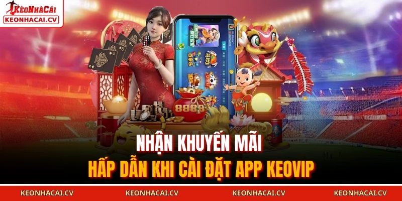 Tải App KEOVIP – Trải Nghiệm Game Đổi Thưởng Hấp Dẫn 2025 2 Nhận khuyến mãi hấp dẫn khi cài đặt app KEOVIP