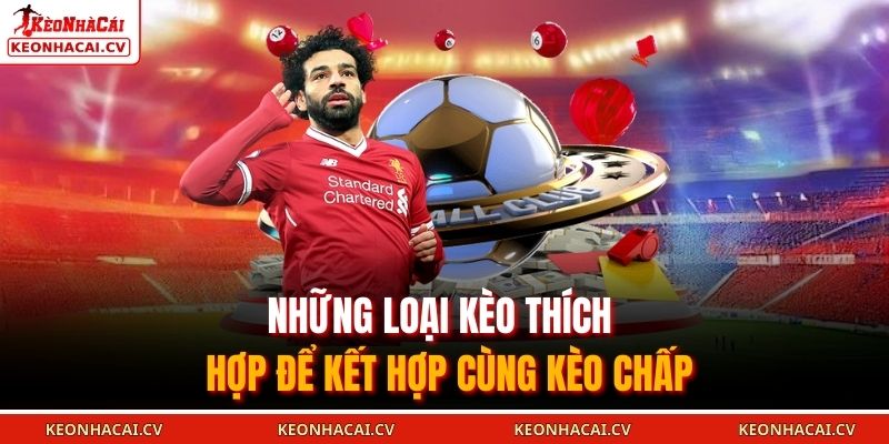 Những loại kèo thích hợp để kết hợp cùng kèo chấp 