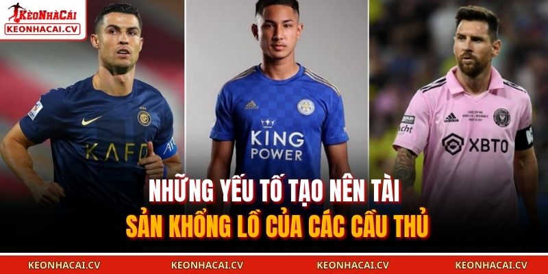Những yếu tố tạo nên tài sản khổng lồ của các cầu thủ