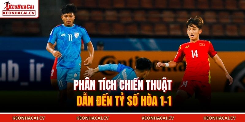Phân tích chiến thuật dẫn đến tỷ số hòa 1-1