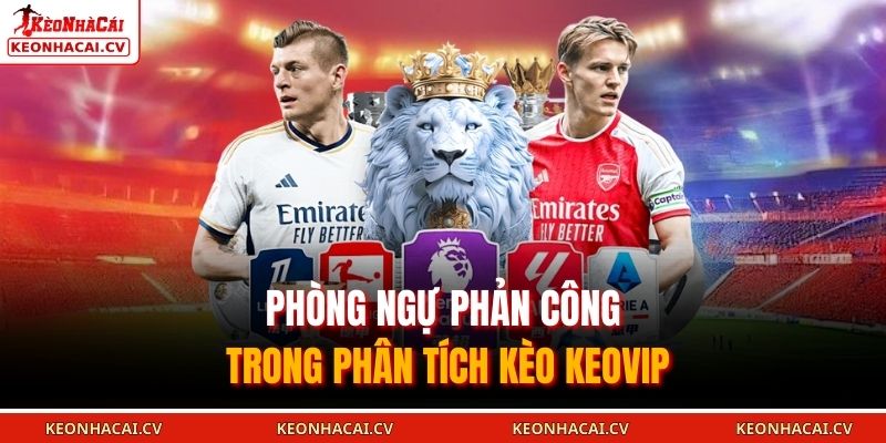 Phòng ngự phản công trong phân tích kèo KEOVIP