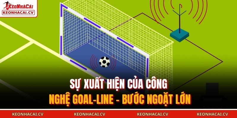 Sự xuất hiện của công nghệ Goal-Line – bước ngoặt lớn