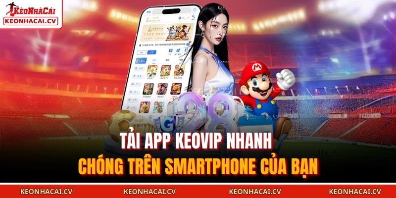 Tải App KEOVIP – Trải Nghiệm Game Đổi Thưởng Hấp Dẫn 2025 1 Tải app KEOVIP nhanh chóng trên smartphone của bạn