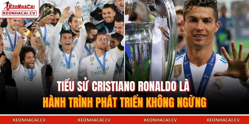 Tiểu sử Cristiano Ronaldo là hành trình phát triển không ngừng