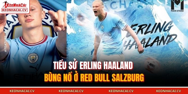Tiểu sử Erling Haaland bùng nổ ở Red Bull Salzburg