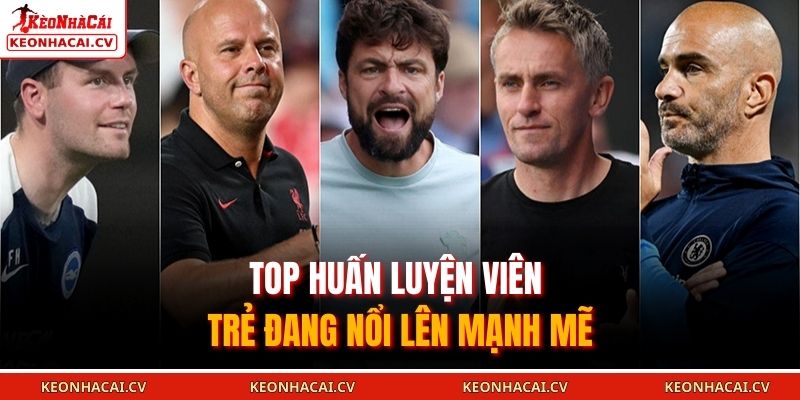 Top huấn luyện viên trẻ đang nổi lên mạnh mẽ