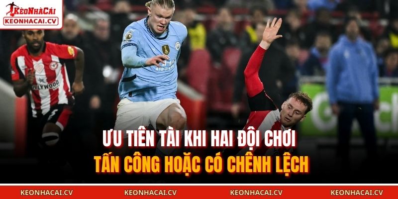 Ưu tiên tài khi hai đội chơi tấn công hoặc có chênh lệch