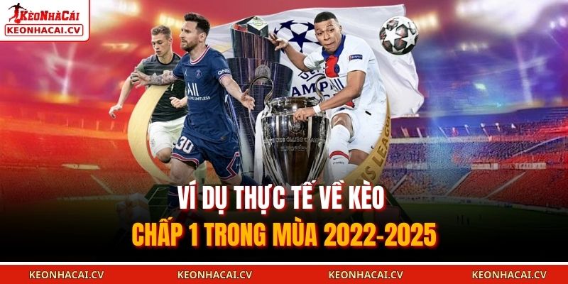 Ví dụ thực tế về kèo chấp 1 trong mùa 2022–2025