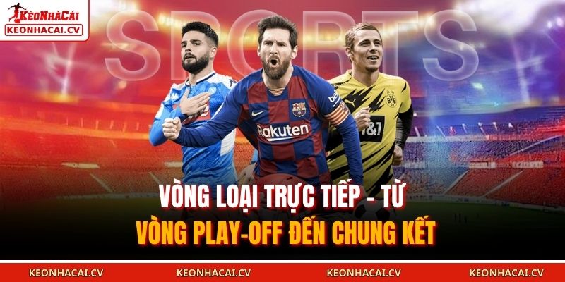 Vòng loại trực tiếp – từ vòng play-off đến chung kết