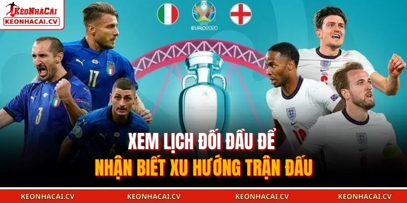 Xem lịch đối đầu để nhận biết xu hướng trận đấu