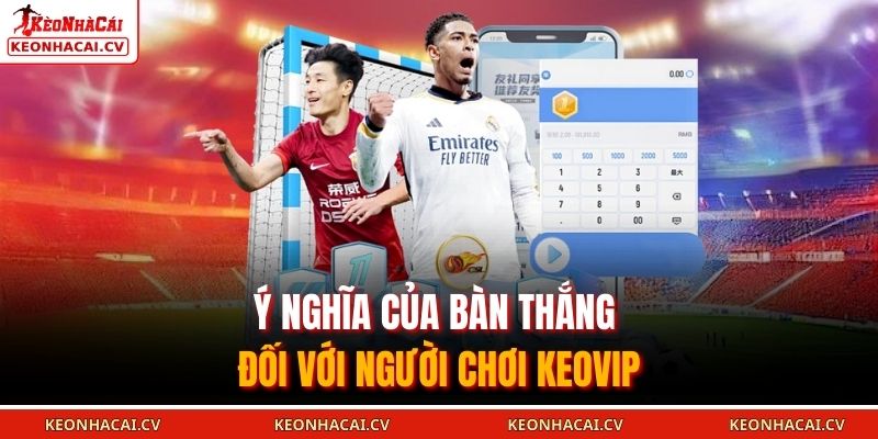 Bàn Thắng Vàng Là Gì? Cách Áp Dụng Trong Soi Kèo KEOVIP 3 Ý nghĩa của bàn thắng đối với người chơi KEOVIP